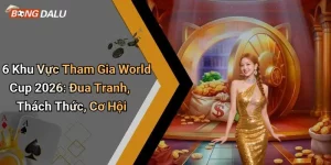 6 Khu Vực Tham Gia World Cup 2026: Đua Tranh, Thách Thức, Cơ Hội
