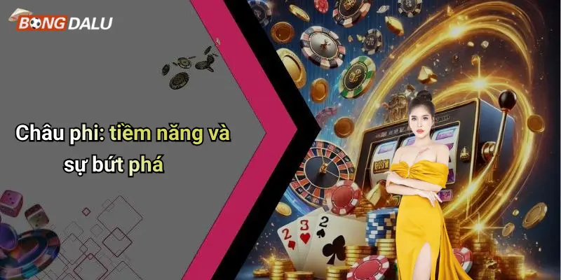 Châu phi: tiềm năng và sự bứt phá