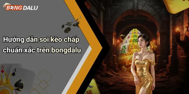 Hướng dẫn soi kèo chấp chuẩn xác trên bongdalu