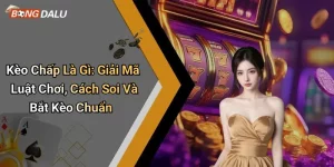 Kèo Chấp Là Gì: Giải Mã Luật Chơi, Cách Soi Và Bắt Kèo Chuẩn