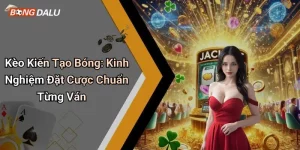 Kèo Kiến Tạo Bóng: Kinh Nghiệm Đặt Cược Chuẩn Từng Ván