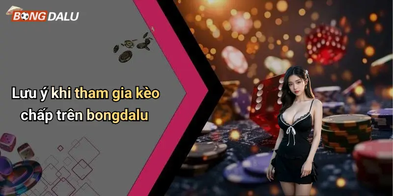 Lưu ý khi tham gia kèo chấp trên bongdalu