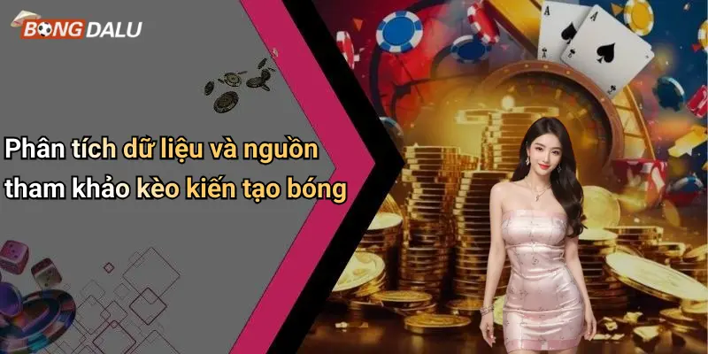 Phân tích dữ liệu và nguồn tham khảo kèo kiến tạo bóng