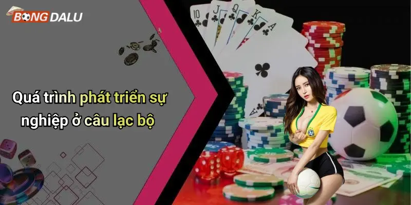 Quá trình phát triển sự nghiệp ở câu lạc bộ