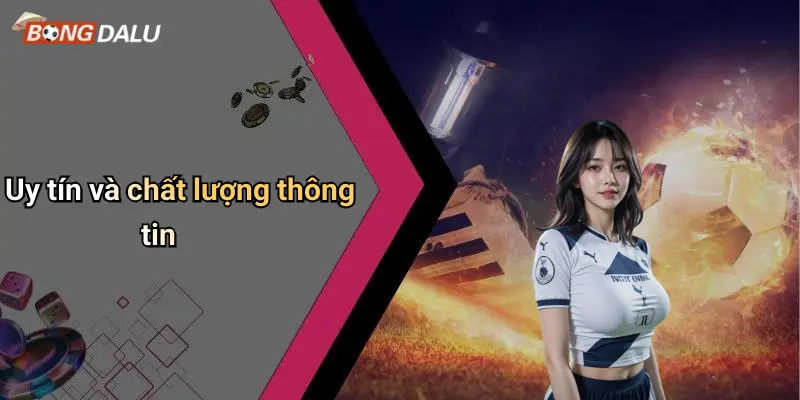 Uy tín và chất lượng thông tin