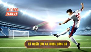 Kỹ thuật sút xa trong bóng đá