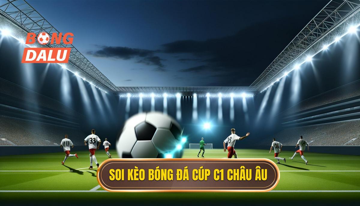 Soi kèo bóng đá Cúp C1 châu Âu