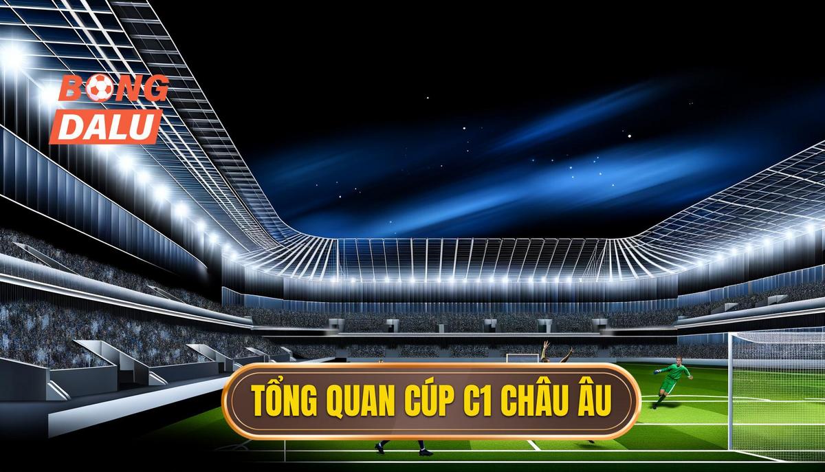 Tổng quan về Cúp C1 châu Âu