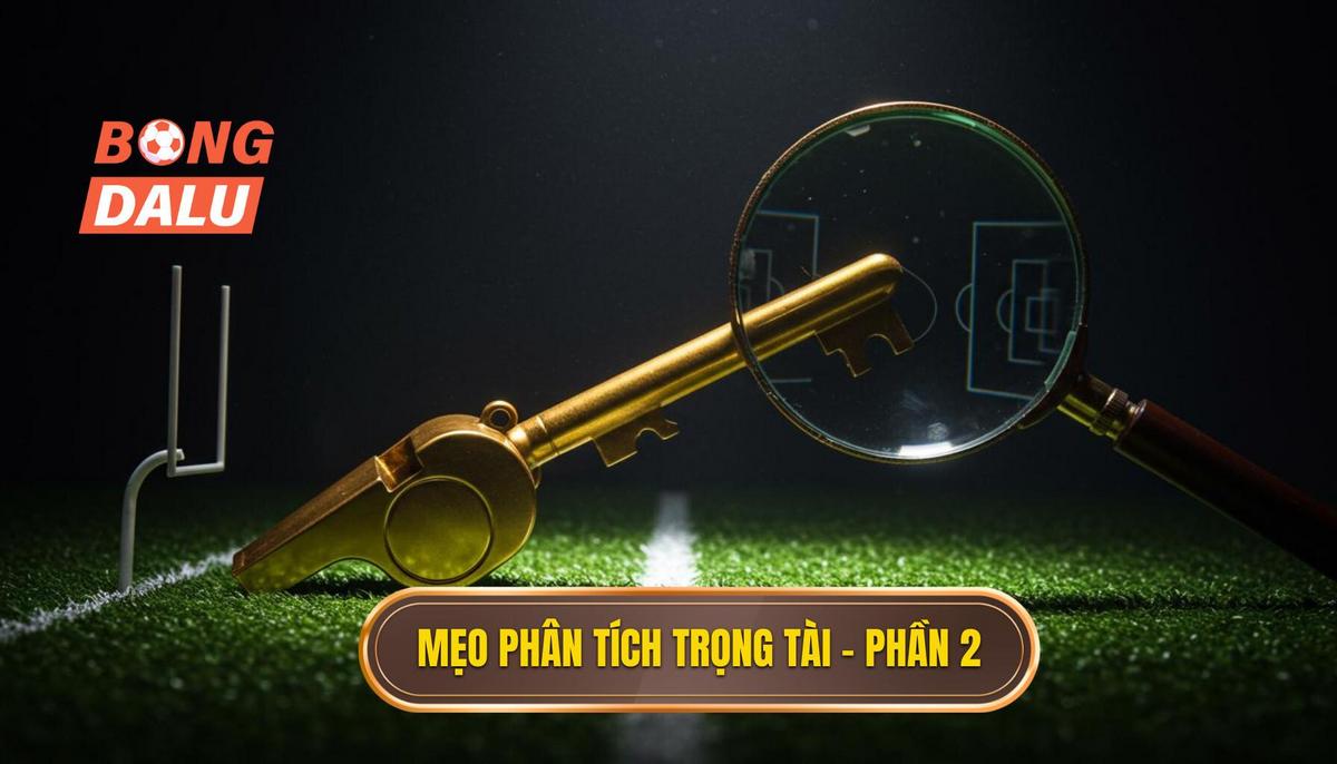 Phần 2_ Mẹo Phân Tích Yếu Tố Trọng Tài – Chìa Khóa Vàng