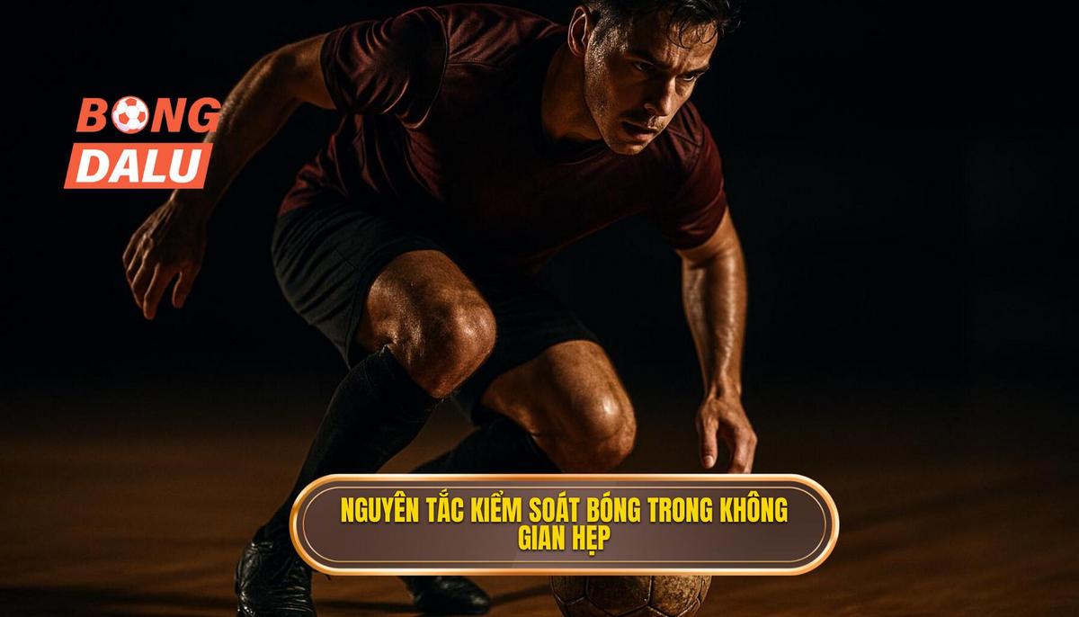 Ba Nguyên Tắc Cốt Lõi Của Kỹ Thuật Kiểm Soát Bóng Trong Không Gian Hẹp