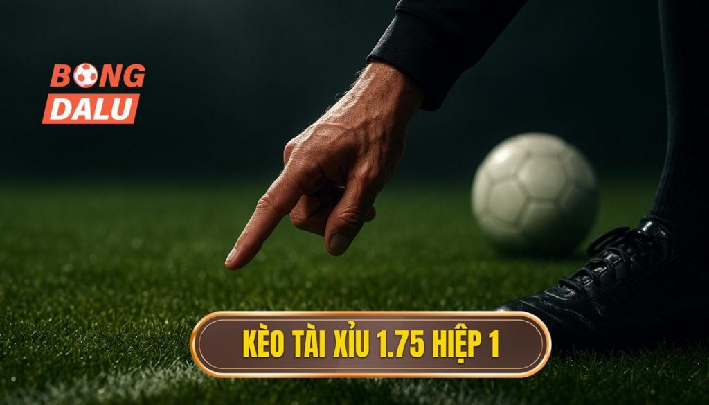 Kèo tài xỉu 1.75 hiệp 1