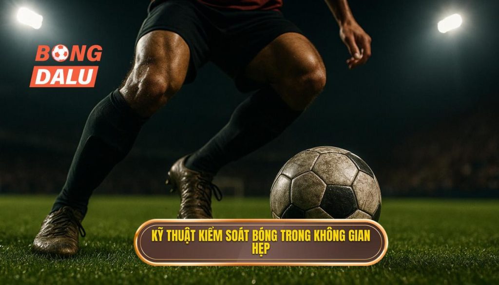 Kỹ thuật kiểm soát bóng trong không gian hẹp