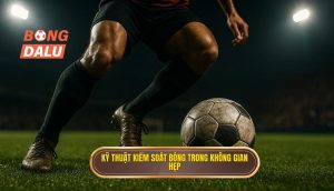 Kỹ thuật kiểm soát bóng trong không gian hẹp