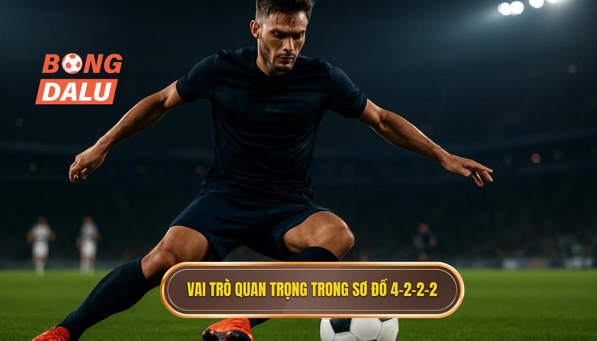 Vai trò then chốt của các vị trí trong 4-2-2-2