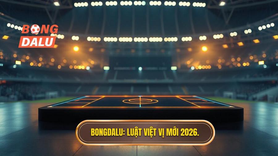 Bongdalu_ Luật việt vị mới 2026.