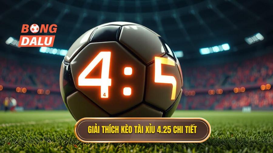 Giải thích kèo tài xỉu 4.25 chi tiết