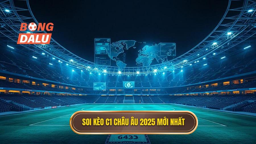 Soi kèo C1 châu Âu 2025 mới nhất