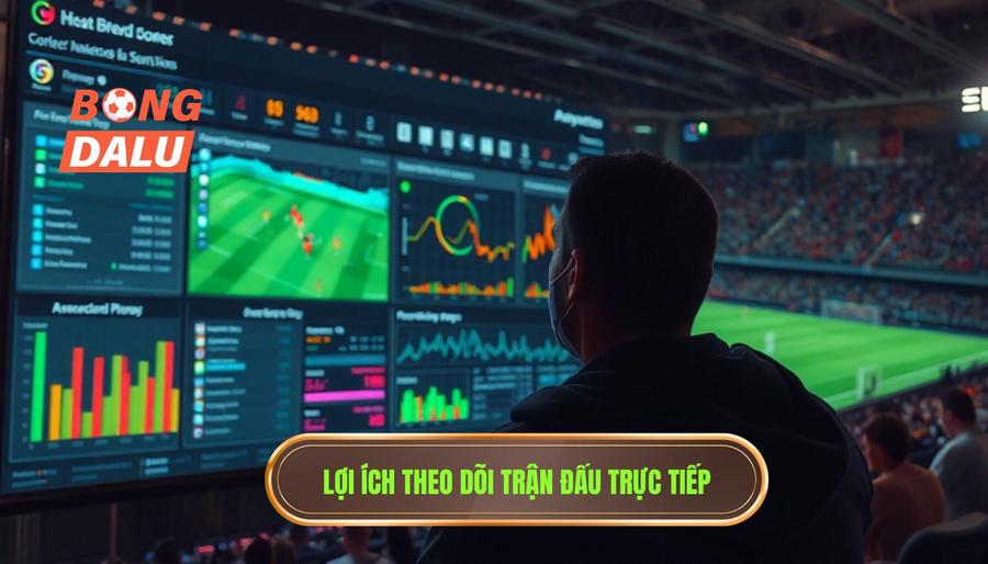 Lợi ích theo dõi trận đấu trực tiếp