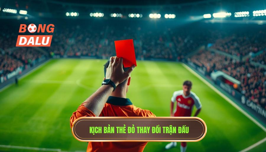 Kịch bản thẻ đỏ thay đổi trận đấu