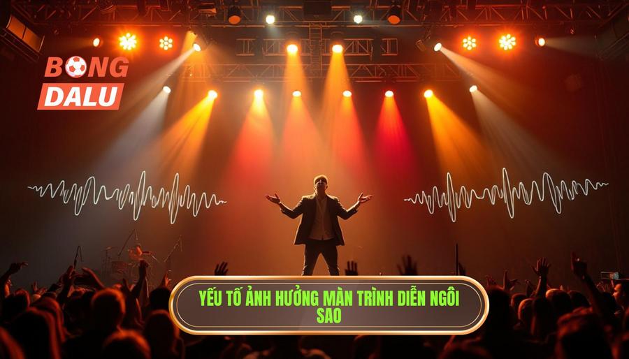 Yếu tố ảnh hưởng màn trình diễn ngôi sao