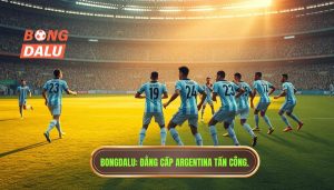 BONGDALU Đẳng cấp Argentina tấn công.