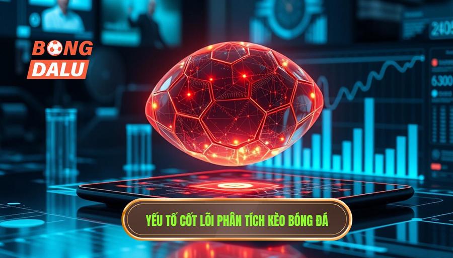 Yếu tố cốt lõi phân tích kèo bóng đá