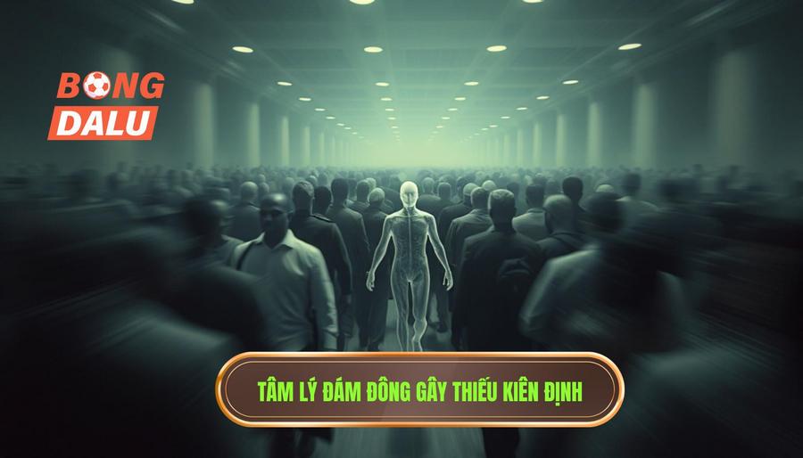 Tâm lý đám đông gây thiếu kiên định